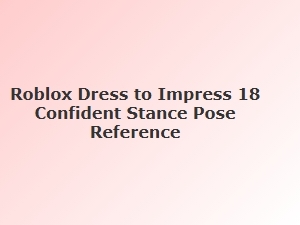 Roblox Dti 18 Confident Stance Pose Guide