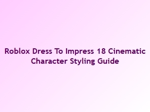 Roblox Dti 18 Cinematic Character Styling Guide