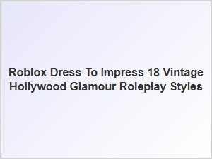 Roblox Dress to Impress: Vintage Hollywood Glamour