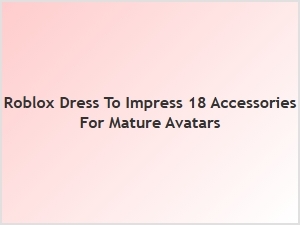 Roblox Dti 18 Accessories for Mature Avatars