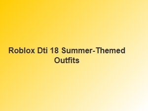 Summer-Themed Outfits for Roblox Dti 18