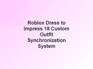 Roblox Dti 18 Custom Outfit Synchronization System